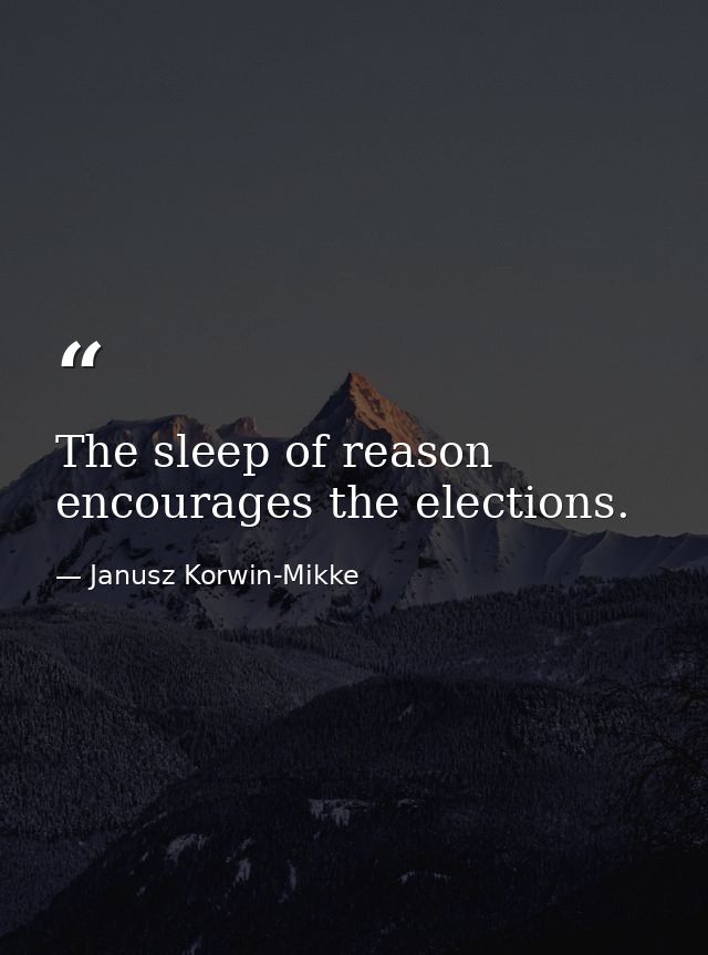 The sleep of reason encourages the elections. — Janusz Korwin-Mikke
