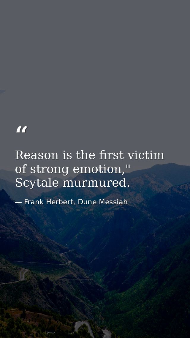 Reason is the first victim of strong emotion," Scytale murmured. — Frank Herbert, Dune Messiah