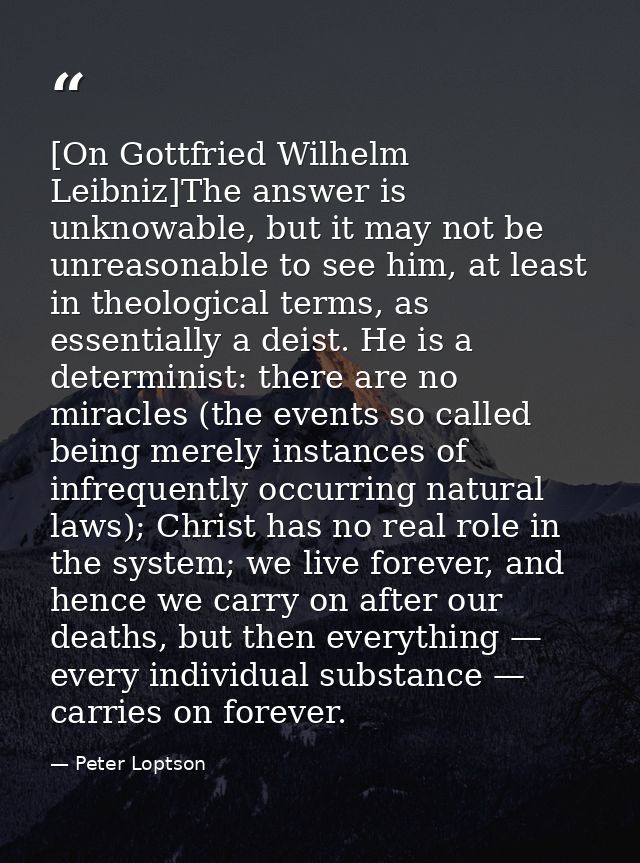 [On Gottfried Wilhelm Leibniz]The answer is unknowable, but it may not be unreasonable to see him, at least in theologic — Peter Loptson