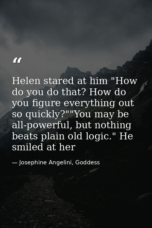 Helen stared at him "How do you do that? How do you figure everything out so quickly?""You may be all-powerful, but noth — Josephine Angelini, Goddess