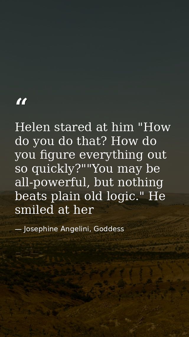 Helen stared at him "How do you do that? How do you figure everything out so quickly?""You may be all-powerful, but noth — Josephine Angelini, Goddess