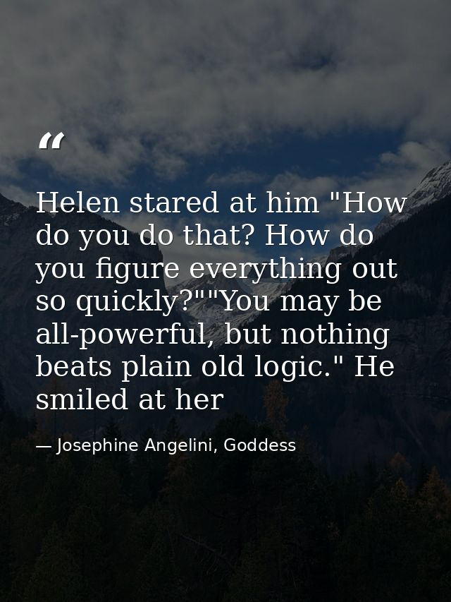 Helen stared at him "How do you do that? How do you figure everything out so quickly?""You may be all-powerful, but noth — Josephine Angelini, Goddess