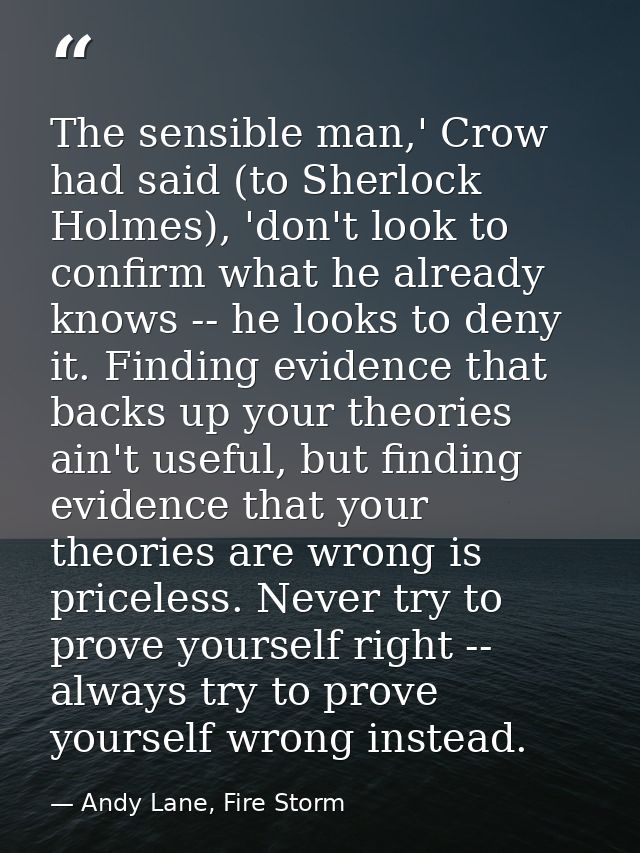 The sensible man,' Crow had said (to Sherlock Holmes), 'don't look to confirm what he already knows -- he looks to deny  — Andy Lane, Fire Storm