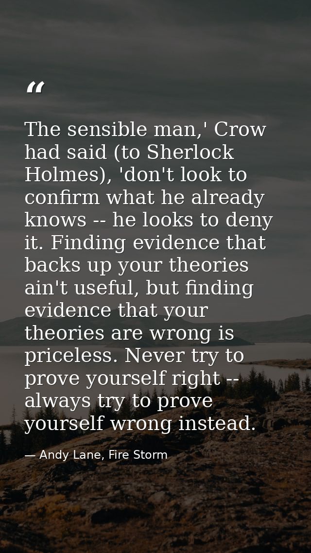 The sensible man,' Crow had said (to Sherlock Holmes), 'don't look to confirm what he already knows -- he looks to deny  — Andy Lane, Fire Storm