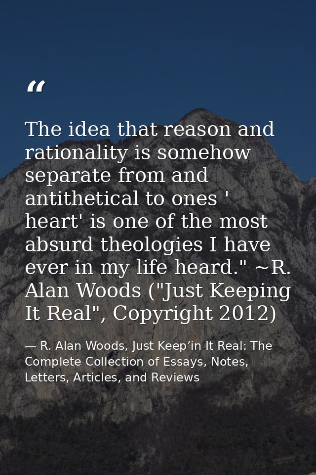 The idea that reason and rationality is somehow separate from and antithetical to ones ' heart' is one of the most absur — R. Alan Woods, Just Keep’in It Real: The Complete Collection of Essays, Notes, Letters, Articles, and Reviews