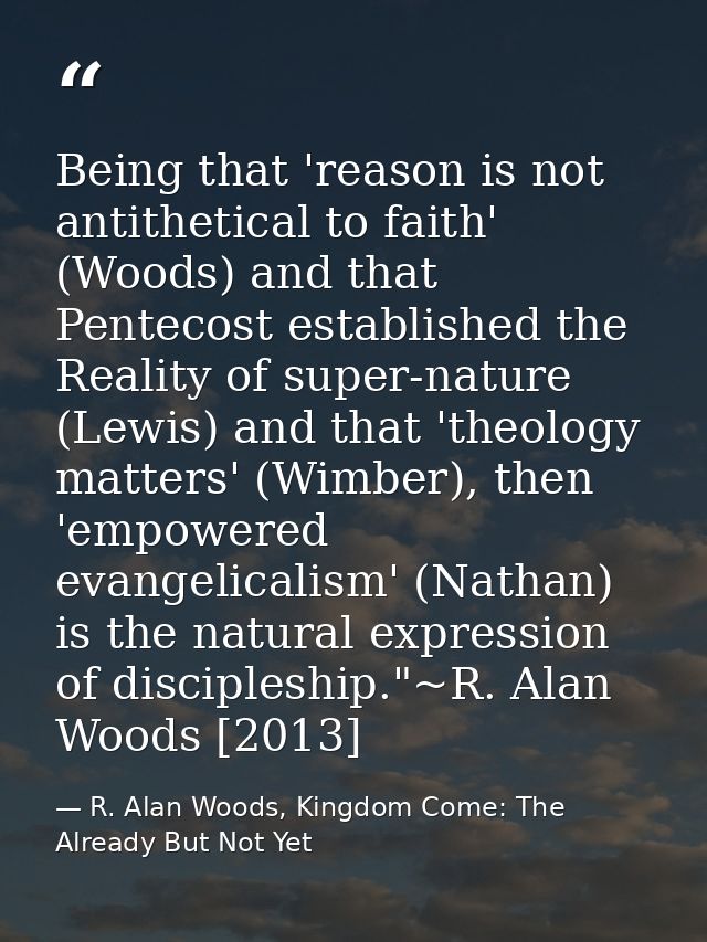 Being that 'reason is not antithetical to faith' (Woods) and that Pentecost established the Reality of super-nature (Lew — R. Alan Woods, Kingdom Come: The Already But Not Yet