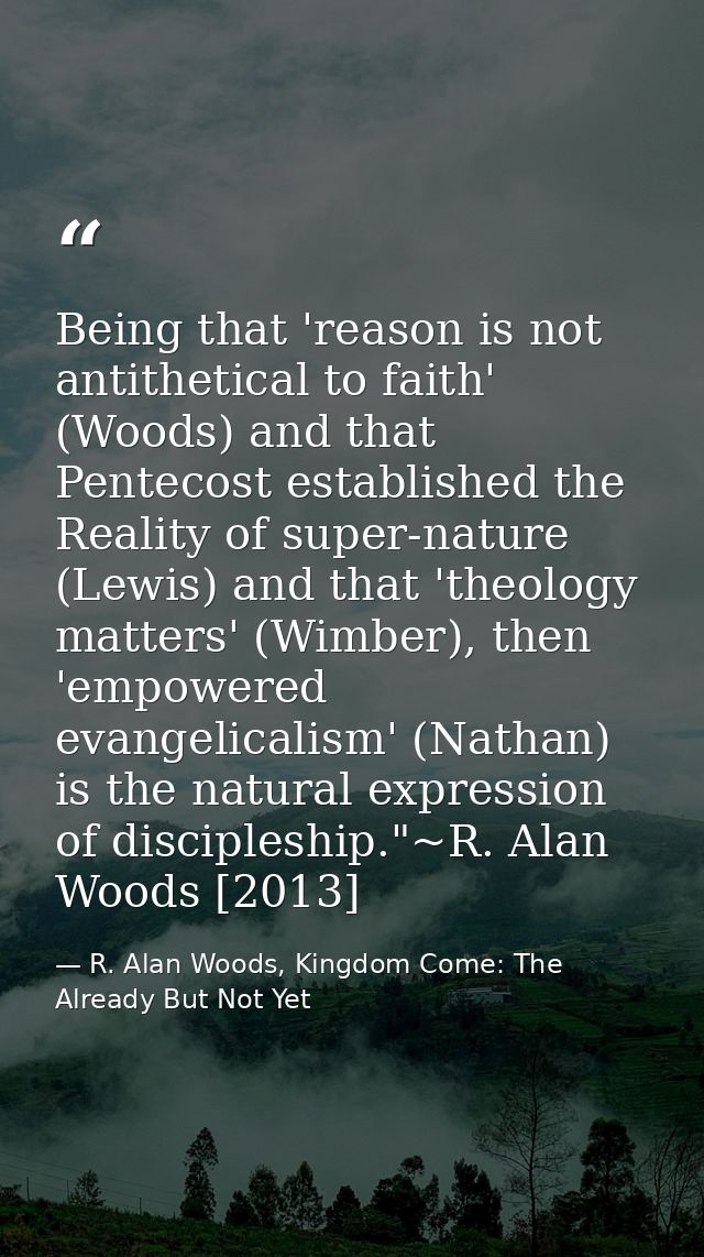 Being that 'reason is not antithetical to faith' (Woods) and that Pentecost established the Reality of super-nature (Lew — R. Alan Woods, Kingdom Come: The Already But Not Yet