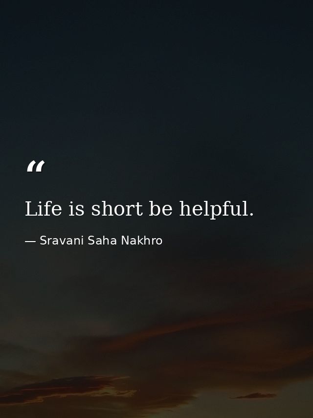 Life is short be helpful. — Sravani Saha Nakhro