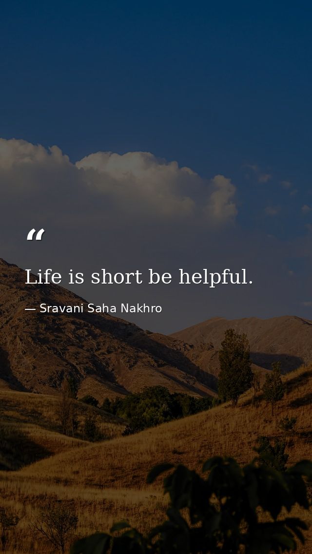 Life is short be helpful. — Sravani Saha Nakhro