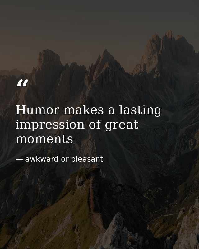 Humor makes a lasting impression of great moments — awkward or pleasant