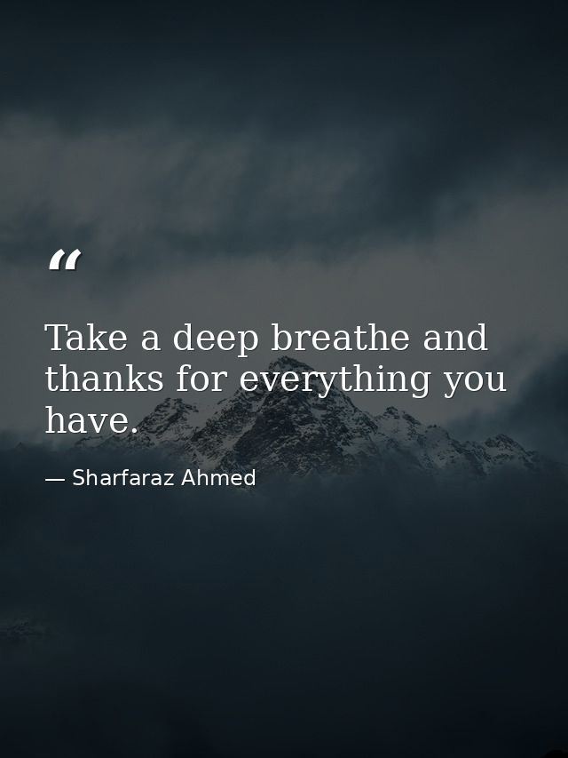 Take a deep breathe and thanks for everything you have. — Sharfaraz Ahmed