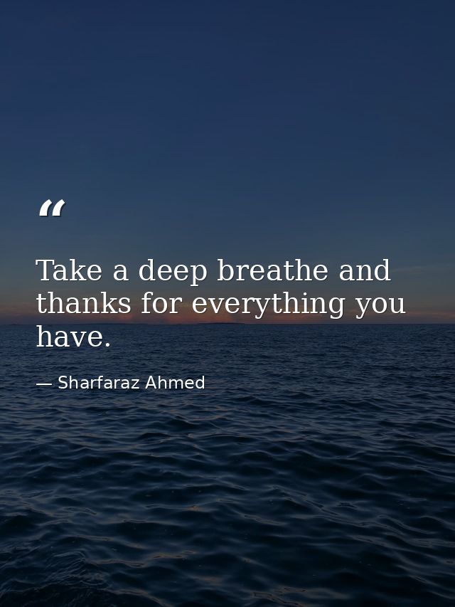 Take a deep breathe and thanks for everything you have. — Sharfaraz Ahmed