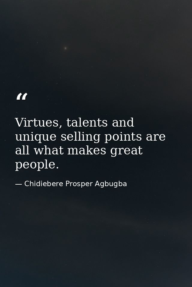 Virtues, talents and unique selling points are all what makes great people. — Chidiebere Prosper Agbugba
