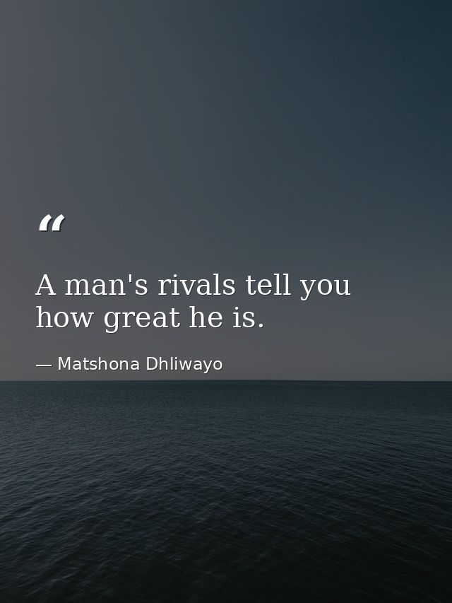 A man's rivals tell you how great he is. — Matshona Dhliwayo