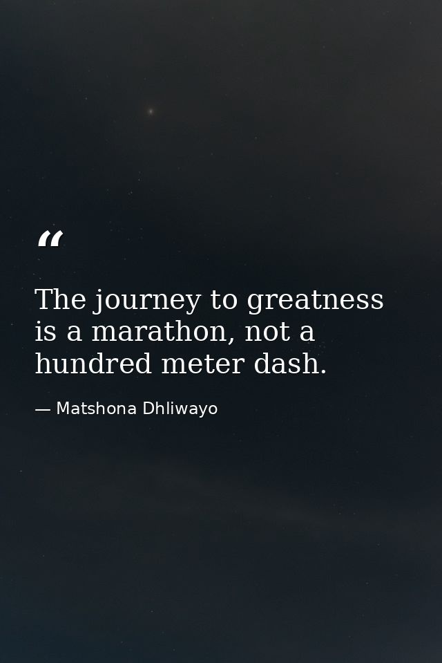 The journey to greatness is a marathon, not a hundred meter dash. — Matshona Dhliwayo
