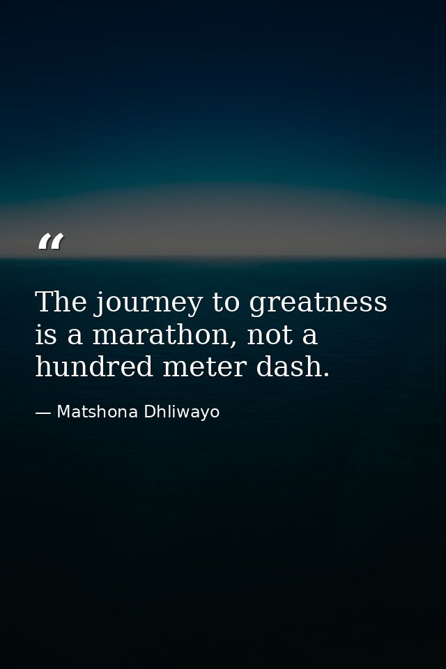 The journey to greatness is a marathon, not a hundred meter dash. — Matshona Dhliwayo
