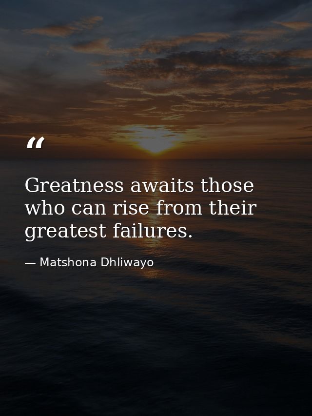 Greatness awaits those who can rise from their greatest failures. — Matshona Dhliwayo