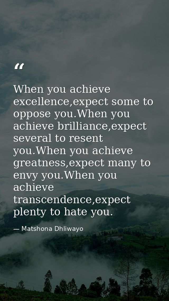 When you achieve excellence,expect some to oppose you.When you achieve brilliance,expect several to resent you.When you  — Matshona Dhliwayo