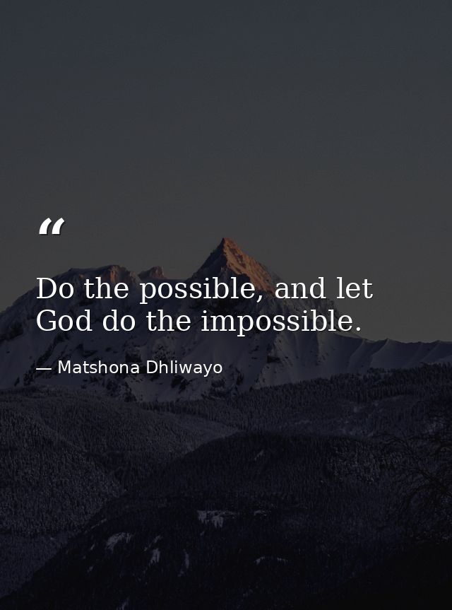 Do the possible, and let God do the impossible. — Matshona Dhliwayo