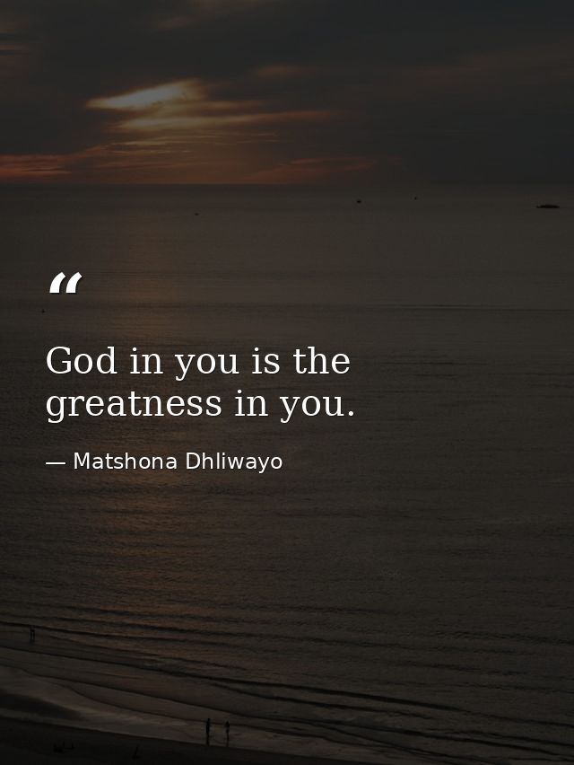 God in you is the greatness in you. — Matshona Dhliwayo