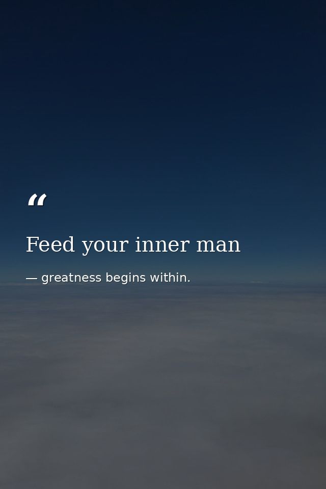 Feed your inner man — greatness begins within.