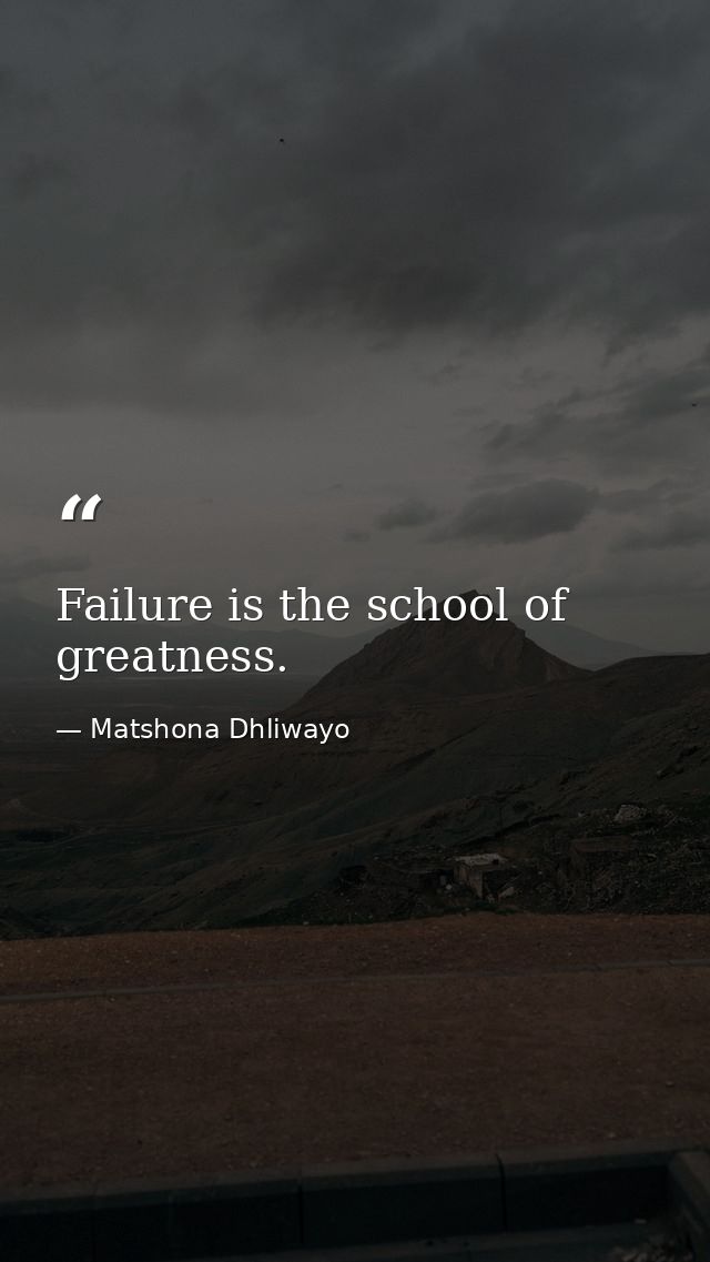Failure is the school of greatness. — Matshona Dhliwayo