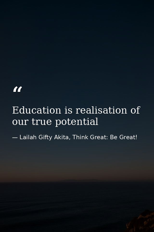 Education is realisation of our true potential — Lailah Gifty Akita, Think Great: Be Great!