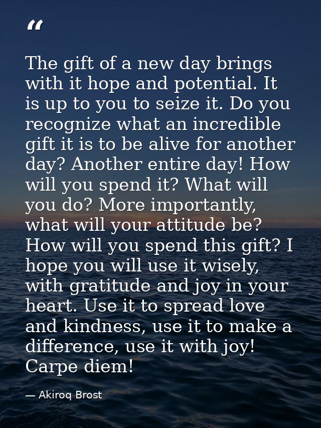The gift of a new day brings with it hope and potential. It is up to you to seize it. Do you recognize what an incredibl — Akiroq Brost