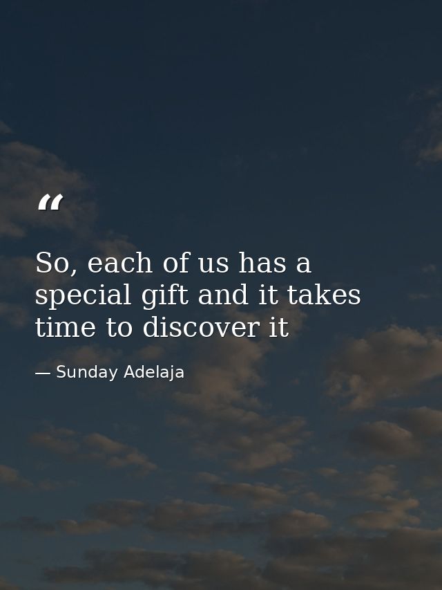 So, each of us has a special gift and it takes time to discover it — Sunday Adelaja