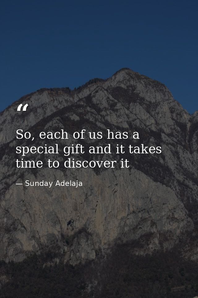 So, each of us has a special gift and it takes time to discover it — Sunday Adelaja