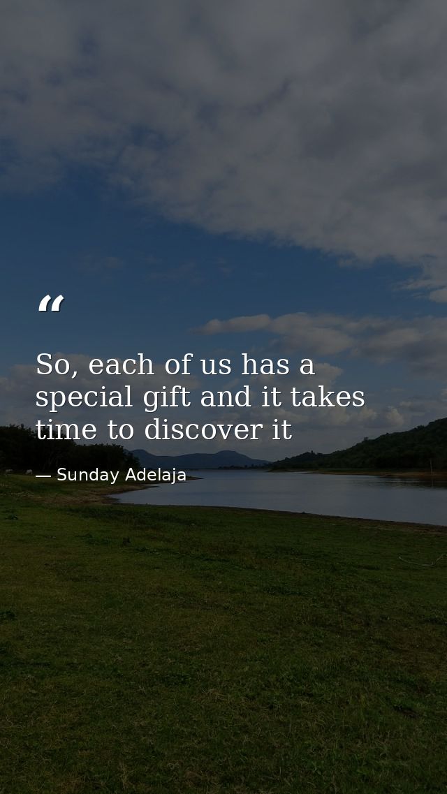 So, each of us has a special gift and it takes time to discover it — Sunday Adelaja