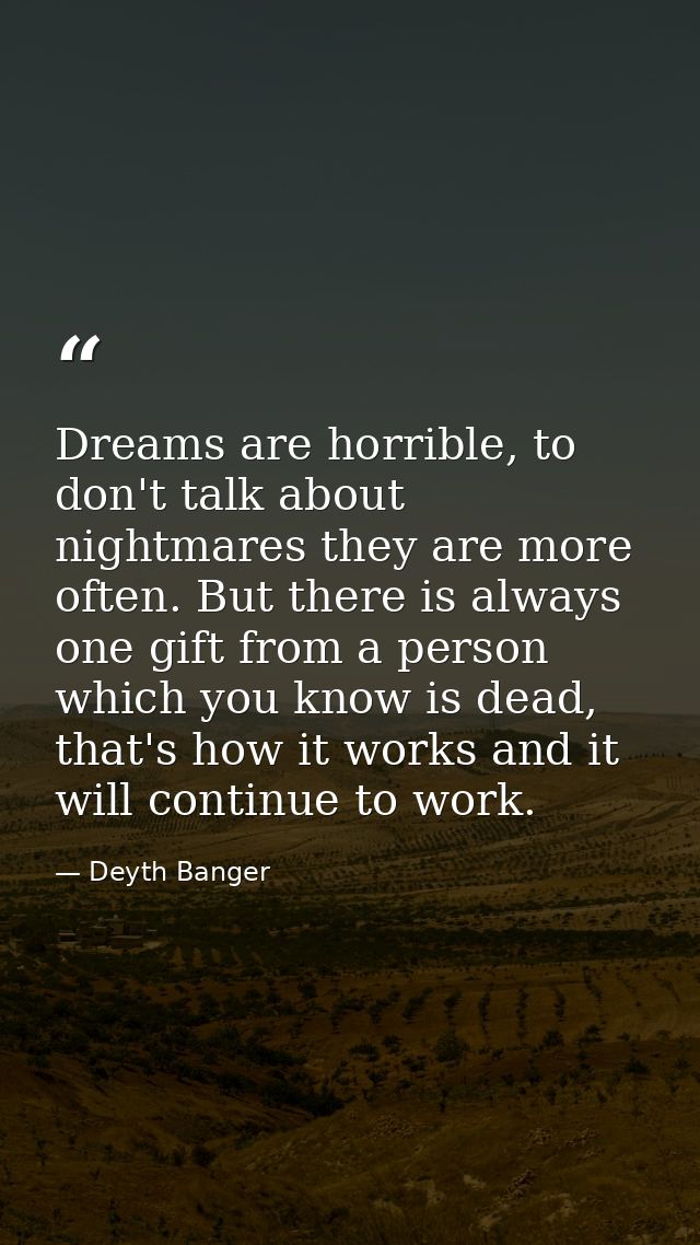 Dreams are horrible, to don't talk about nightmares they are more often. But there is always one gift from a person whic — Deyth Banger