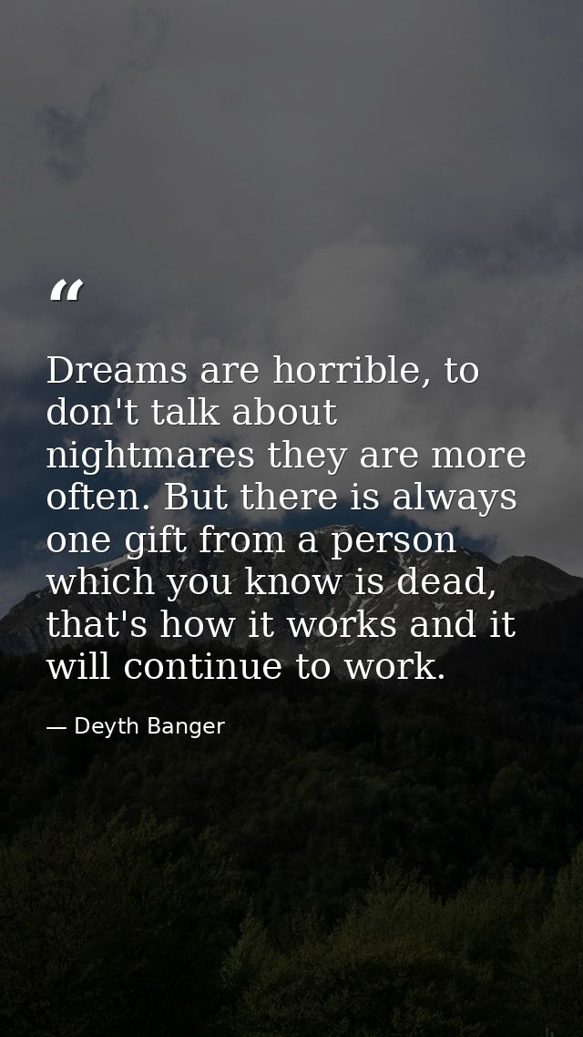 Dreams are horrible, to don't talk about nightmares they are more often. But there is always one gift from a person whic — Deyth Banger