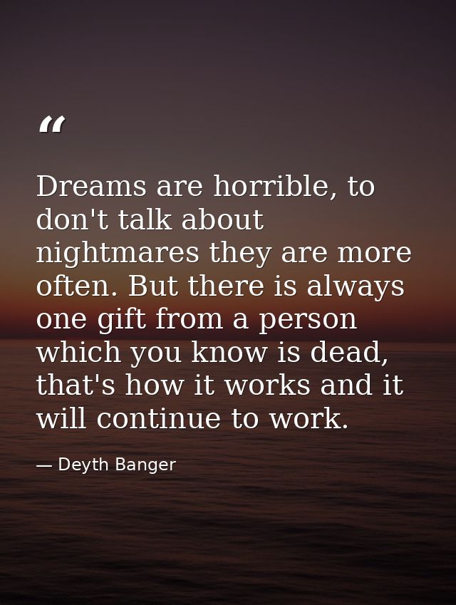 Dreams are horrible, to don't talk about nightmares they are more often. But there is always one gift from a person whic — Deyth Banger