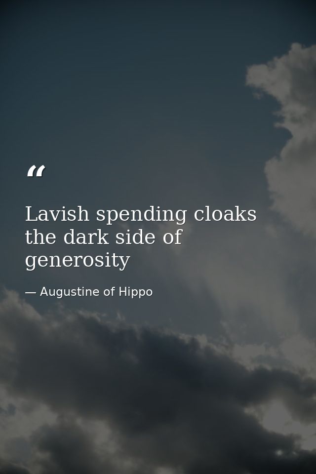 Lavish spending cloaks the dark side of generosity — Augustine of Hippo