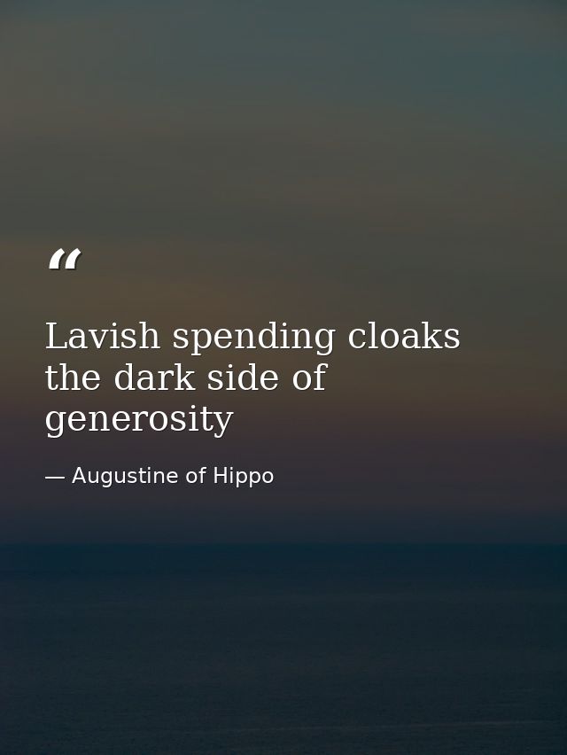 Lavish spending cloaks the dark side of generosity — Augustine of Hippo