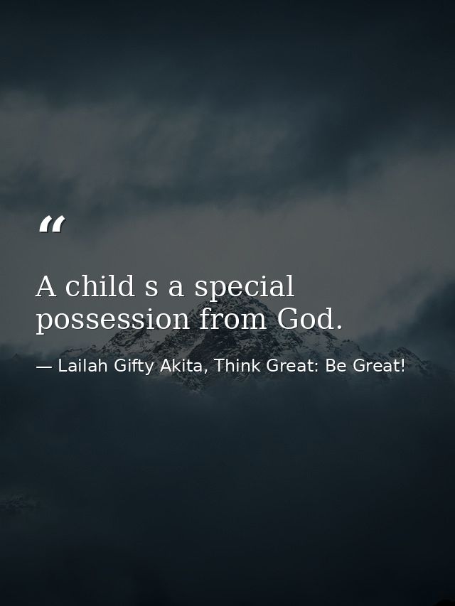 A child s a special possession from God. — Lailah Gifty Akita, Think Great: Be Great!