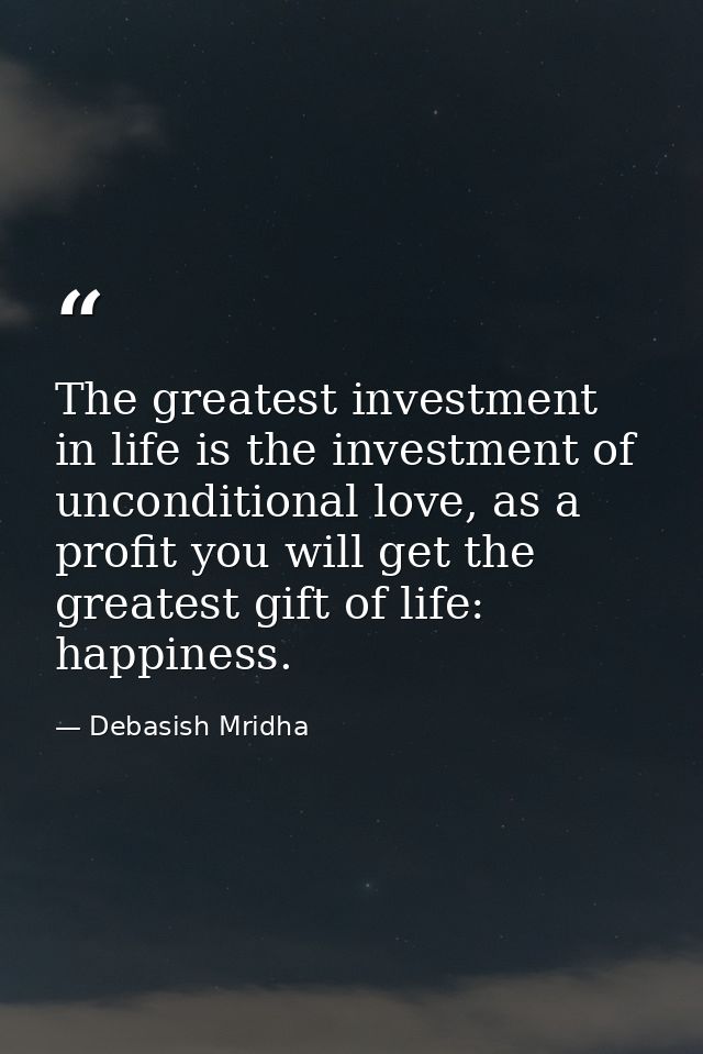 The greatest investment in life is the investment of unconditional love, as a profit you will get the greatest gift of l — Debasish Mridha