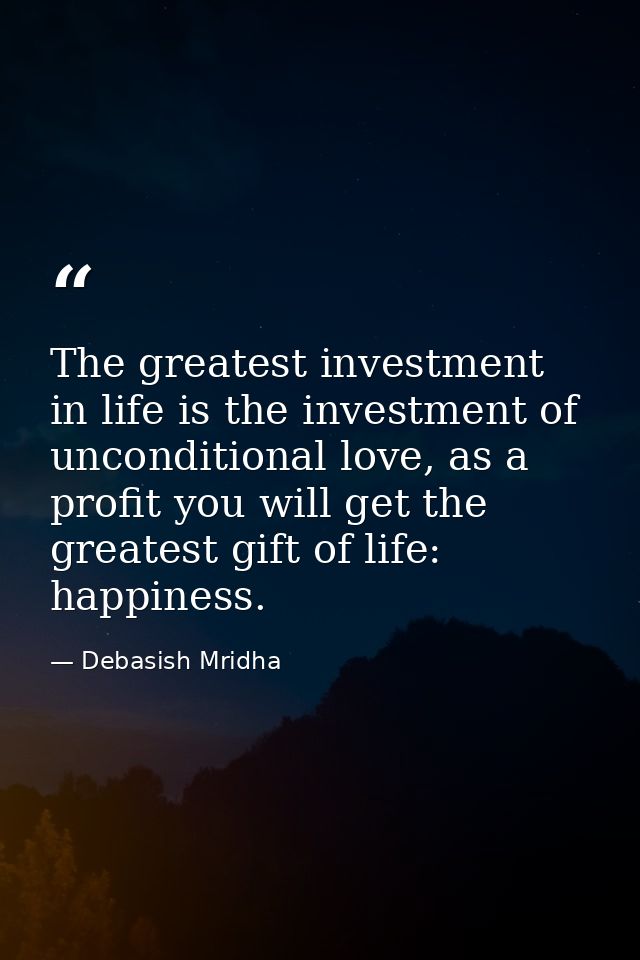 The greatest investment in life is the investment of unconditional love, as a profit you will get the greatest gift of l — Debasish Mridha