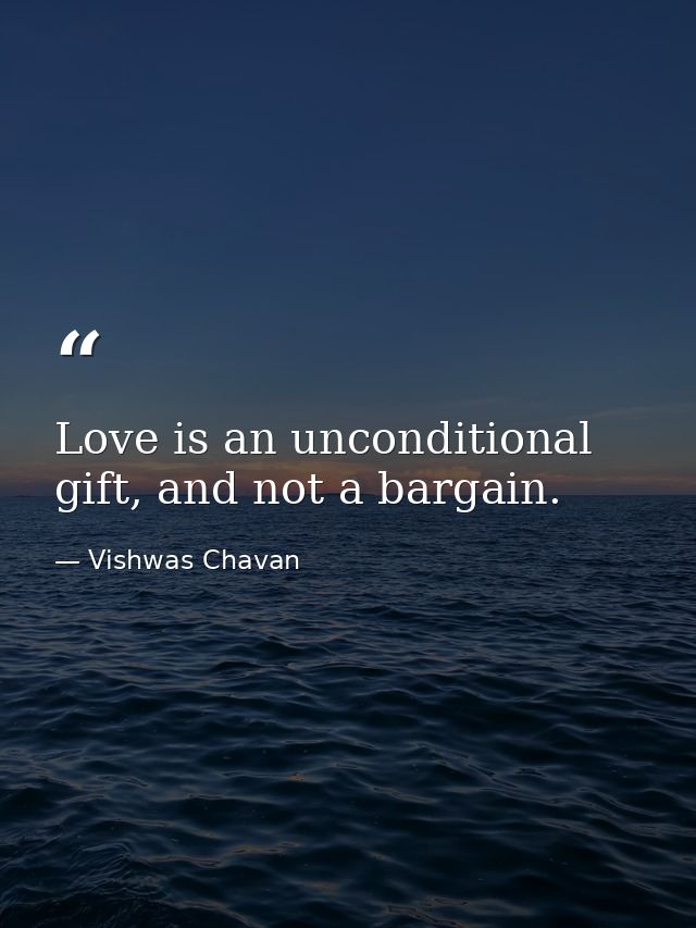 Love is an unconditional gift, and not a bargain. — Vishwas Chavan