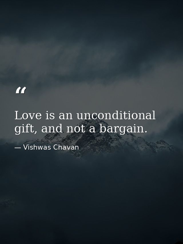 Love is an unconditional gift, and not a bargain. — Vishwas Chavan