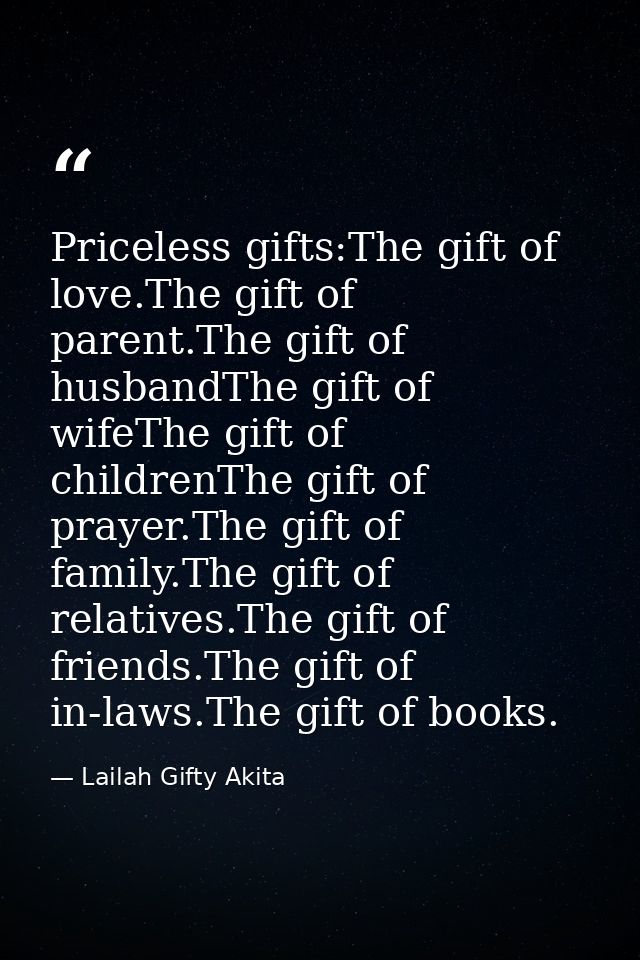 Priceless gifts:The gift of love.The gift of parent.The gift of husbandThe gift of wifeThe gift of childrenThe gift of p — Lailah Gifty Akita