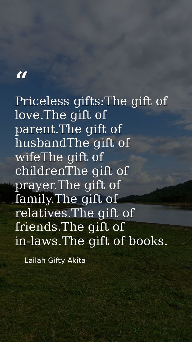 Priceless gifts:The gift of love.The gift of parent.The gift of husbandThe gift of wifeThe gift of childrenThe gift of p — Lailah Gifty Akita