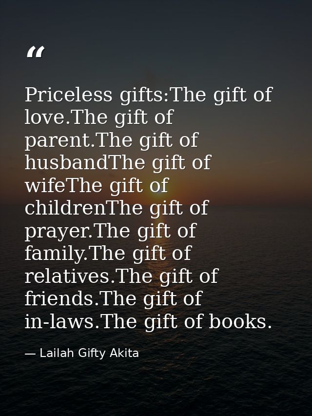 Priceless gifts:The gift of love.The gift of parent.The gift of husbandThe gift of wifeThe gift of childrenThe gift of p — Lailah Gifty Akita