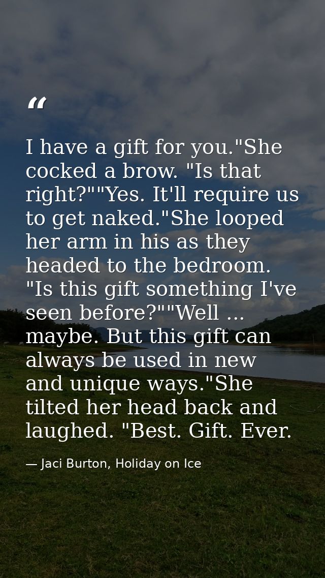 I have a gift for you."She cocked a brow. "Is that right?""Yes. It'll require us to get naked."She looped her arm in his — Jaci Burton, Holiday on Ice