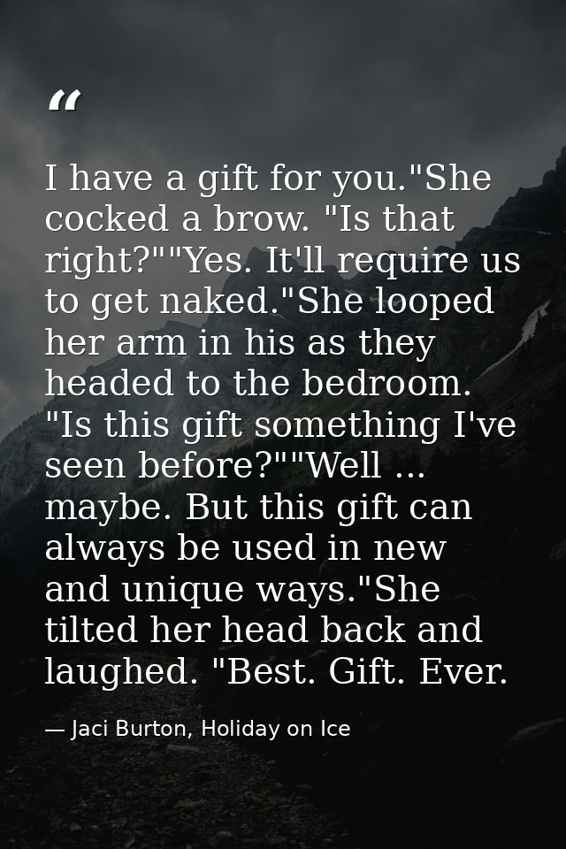 I have a gift for you."She cocked a brow. "Is that right?""Yes. It'll require us to get naked."She looped her arm in his — Jaci Burton, Holiday on Ice