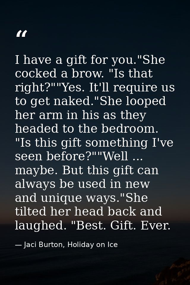 I have a gift for you."She cocked a brow. "Is that right?""Yes. It'll require us to get naked."She looped her arm in his — Jaci Burton, Holiday on Ice