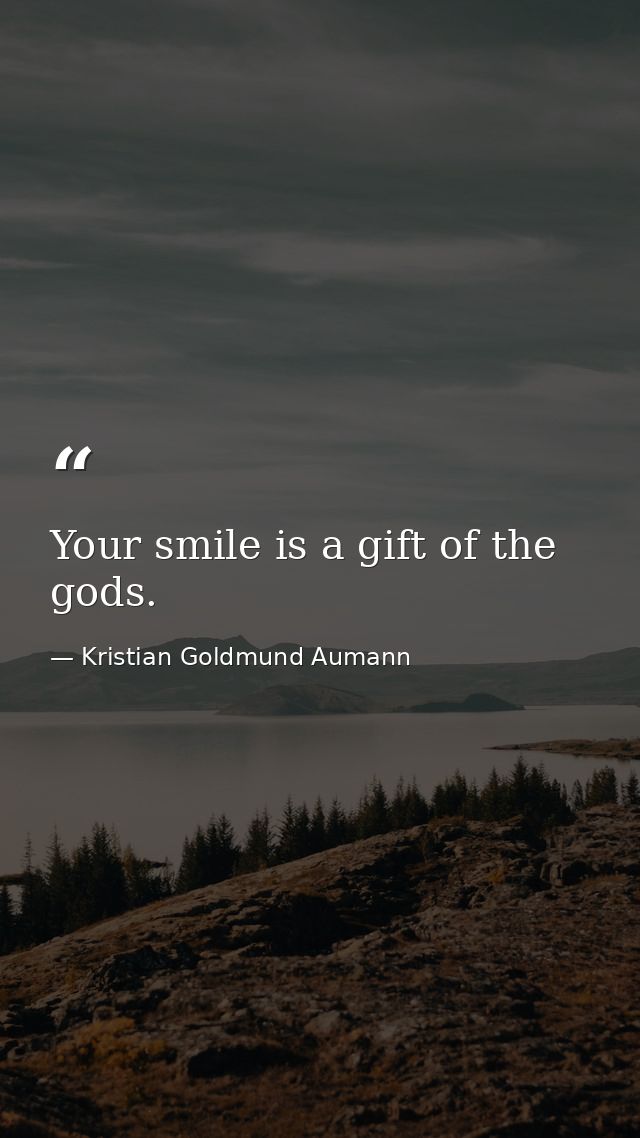 Your smile is a gift of the gods. — Kristian Goldmund Aumann
