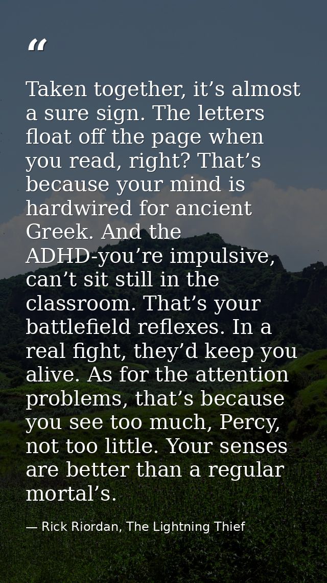 Taken together, it’s almost a sure sign. The letters float off the page when you read, right? That’s because your mind i — Rick Riordan, The Lightning Thief