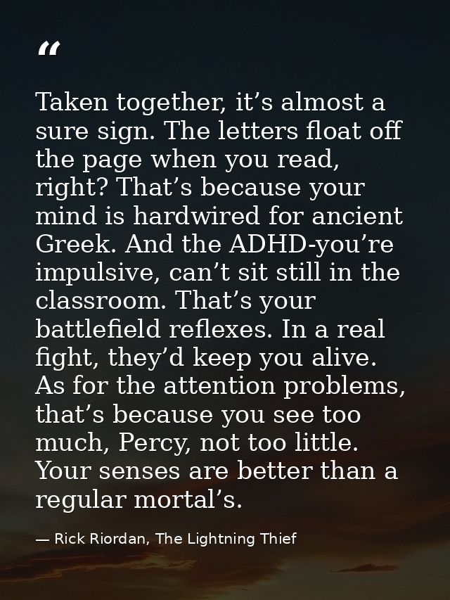 Taken together, it’s almost a sure sign. The letters float off the page when you read, right? That’s because your mind i — Rick Riordan, The Lightning Thief